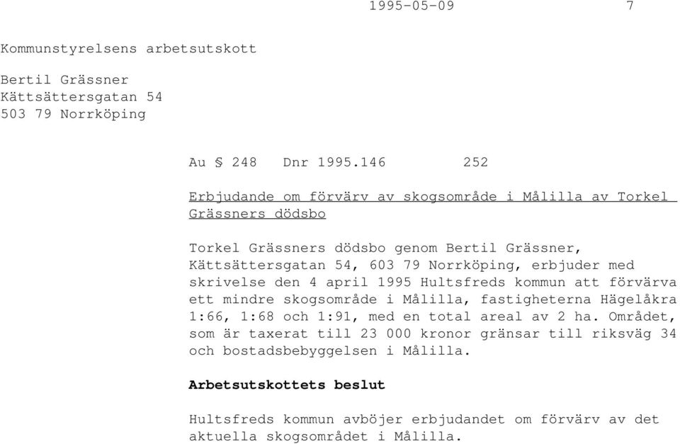 79 Norrköping, erbjuder med skrivelse den 4 april 1995 Hultsfreds kommun att förvärva ett mindre skogsområde i Målilla, fastigheterna Hägelåkra 1:66, 1:68