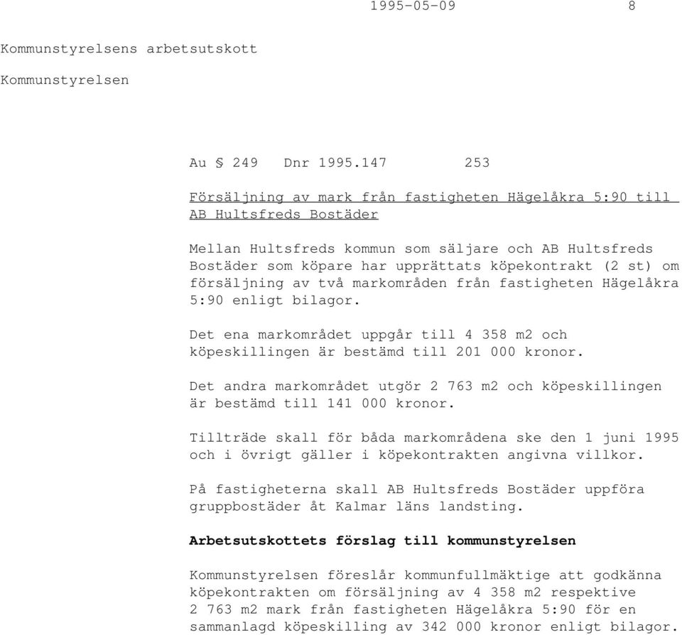 om försäljning av två markområden från fastigheten Hägelåkra 5:90 enligt bilagor. Det ena markområdet uppgår till 4 358 m2 och köpeskillingen är bestämd till 201 000 kronor.