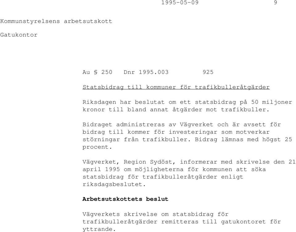 trafikbuller. Bidraget administreras av Vägverket och är avsett för bidrag till kommer för investeringar som motverkar störningar från trafikbuller.