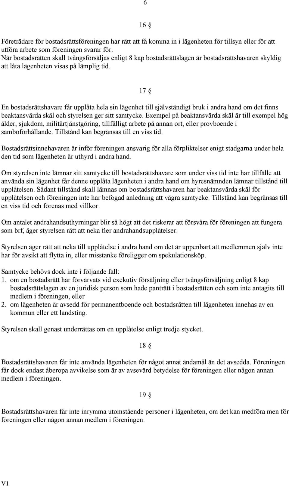 17 En bostadsrättshavare får upplåta hela sin lägenhet till självständigt bruk i andra hand om det finns beaktansvärda skäl och styrelsen ger sitt samtycke.