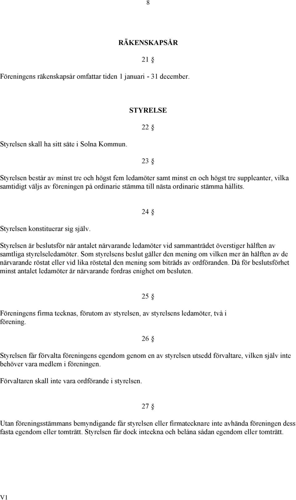 hållits. Styrelsen konstituerar sig själv. 24 Styrelsen är beslutsför när antalet närvarande ledamöter vid sammanträdet överstiger hälften av samtliga styrelseledamöter.