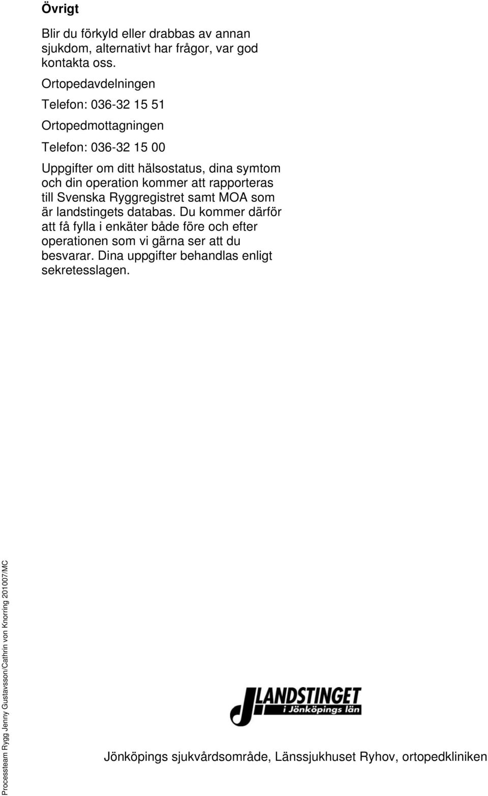 symtom och din operation kommer att rapporteras till Svenska Ryggregistret samt MOA som är landstingets databas.