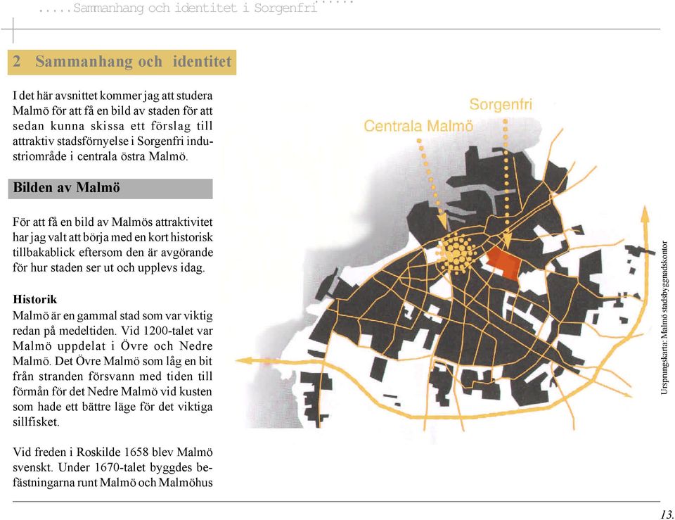 Bilden av Malmö För att få en bild av Malmös attraktivitet har jag valt att börja med en kort historisk tillbakablick eftersom den är avgörande för hur staden ser ut och upplevs idag.