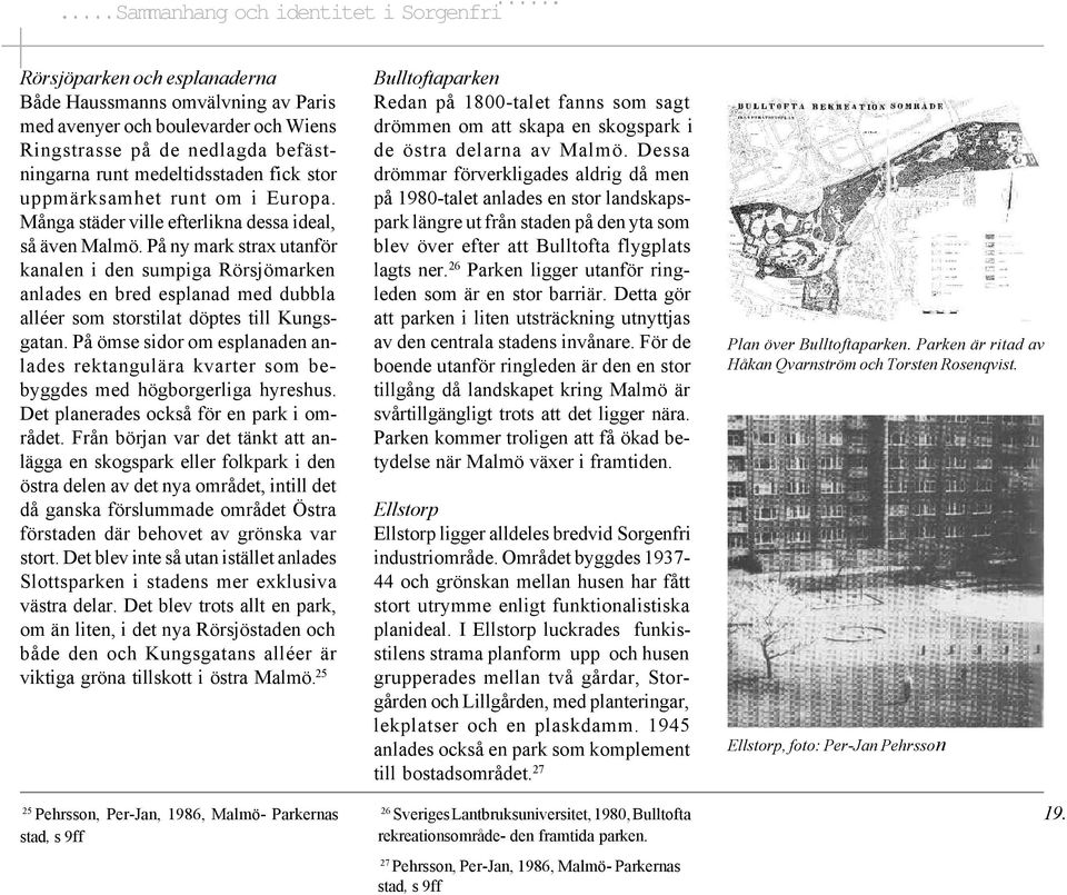 På ny mark strax utanför kanalen i den sumpiga Rörsjömarken anlades en bred esplanad med dubbla alléer som storstilat döptes till Kungsgatan.