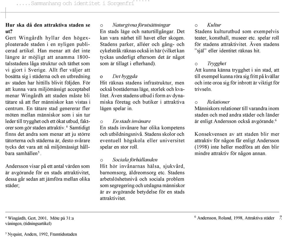 Allt fler väljer att bosätta sig i städerna och en utbredning av staden har hittills blivit följden.