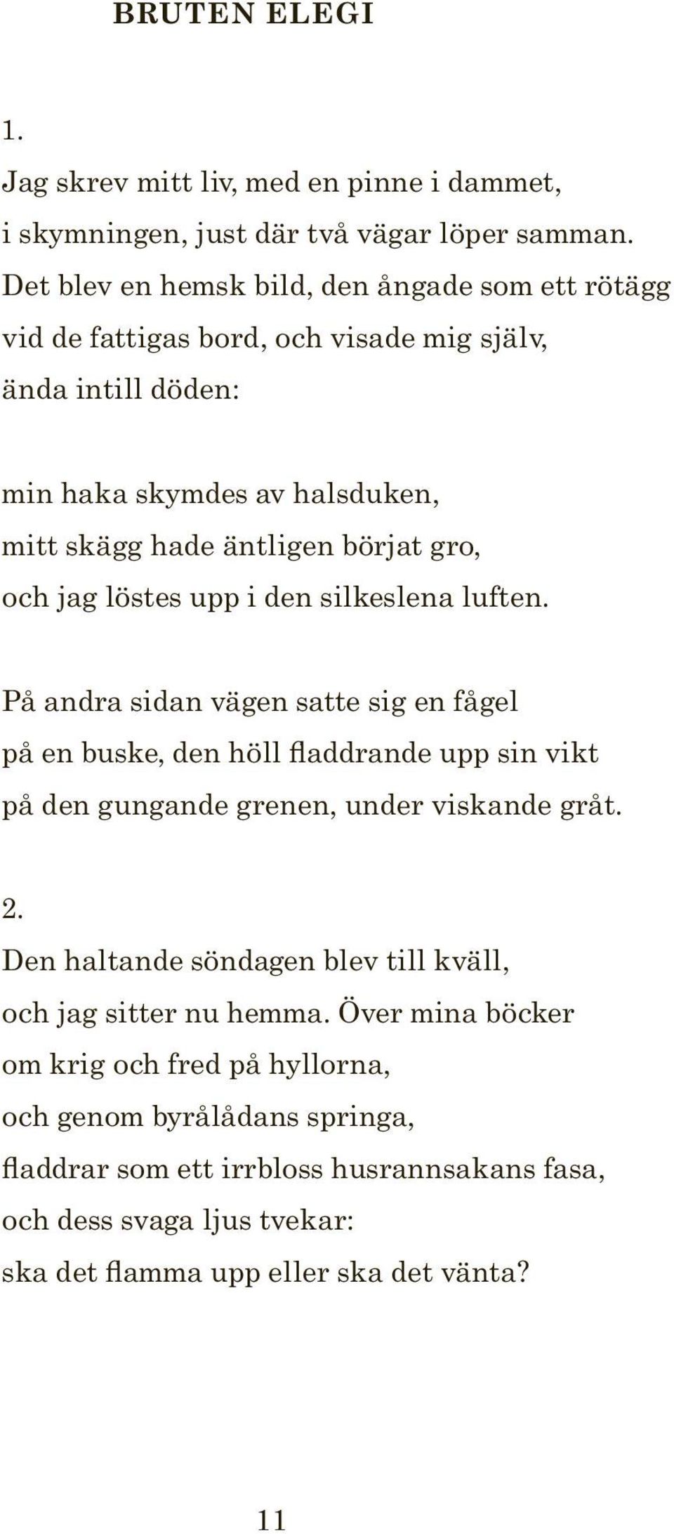 och jag löstes upp i den silkeslena luften. På andra sidan vägen satte sig en fågel på en buske, den höll fladdrande upp sin vikt på den gungande grenen, under viskande gråt. 2.