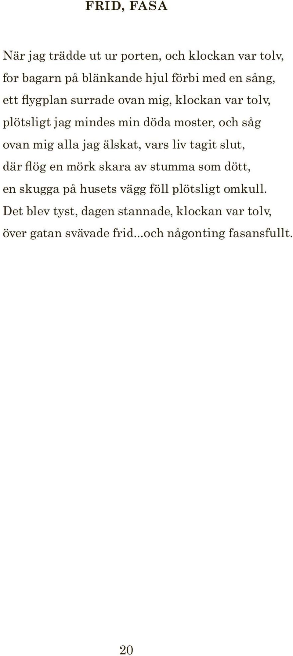 jag älskat, vars liv tagit slut, där flög en mörk skara av stumma som dött, en skugga på husets vägg föll