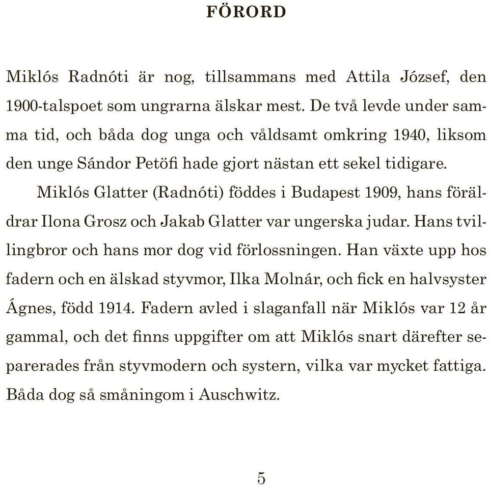 Miklós Glatter (Radnóti) föddes i Budapest 1909, hans föräldrar Ilona Grosz och Jakab Glatter var ungerska judar. Hans tvillingbror och hans mor dog vid förlossningen.