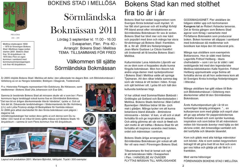 Pris 40:- Arrangör: Bokens Stad i Mellösa TEMA: TILLSAMMANS FÖR FRED Välkommen till sjätte Sörmländska Bokmässan År 2005 inbjöds Bokens Stad i Mellösa att delta i den påkostade tre-dagars Bok- och