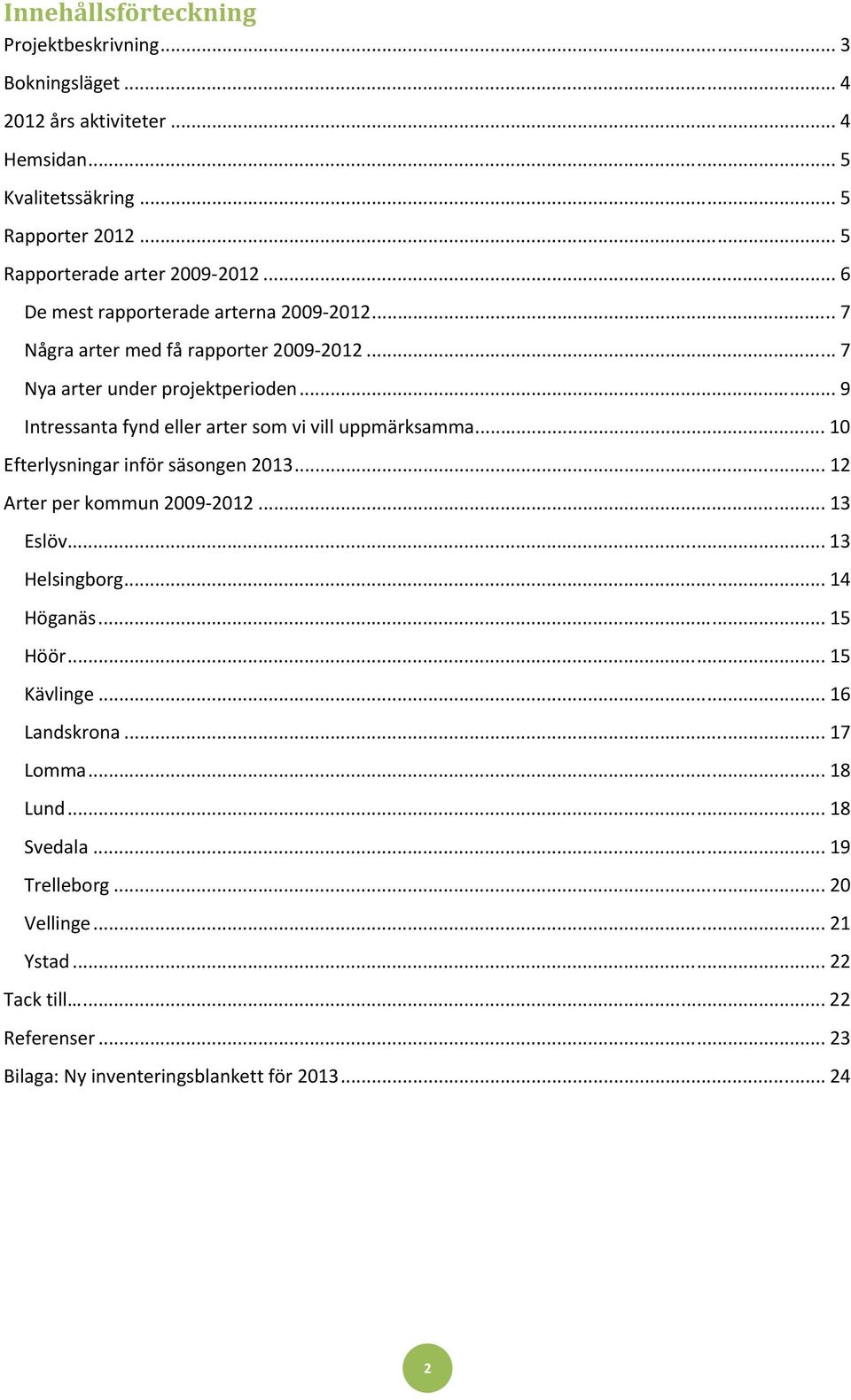 .. 9 Intressanta fynd eller arter som vi vill uppmärksamma... 10 Efterlysningar inför säsongen 2013... 12 Arter per kommun 2009-2012... 13 Eslöv... 13 Helsingborg.