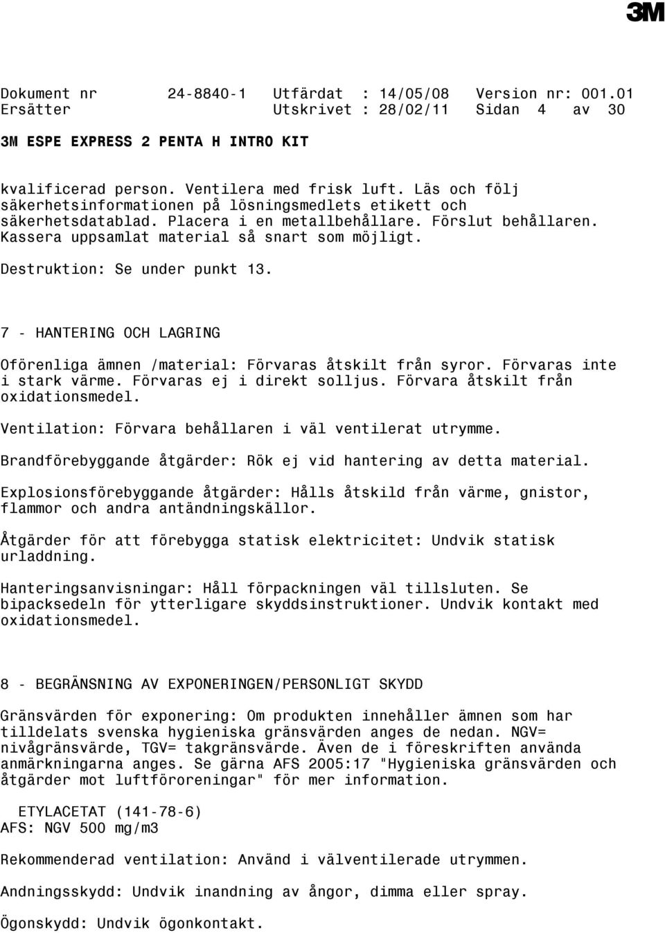 7 - HANTERING OCH LAGRING Oförenliga ämnen /material: Förvaras åtskilt från syror. Förvaras inte i stark värme. Förvaras ej i direkt solljus. Förvara åtskilt från oxidationsmedel.