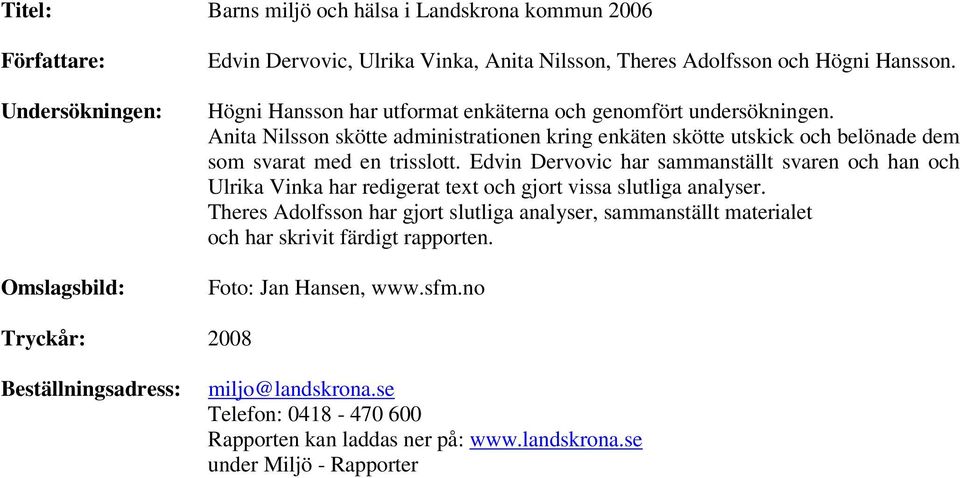 Edvin Dervovic har sammanställt svaren och han och Ulrika Vinka har redigerat text och gjort vissa slutliga analyser.