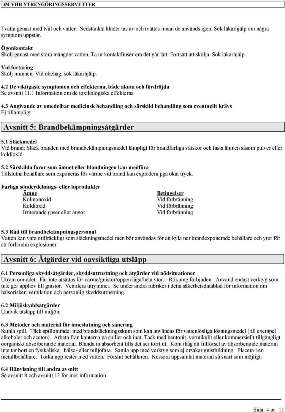 2 De viktigaste symptomen och effekterna, både akuta och fördröjda Se avsnitt 11.1 Information om de toxikologiska effekterna 4.