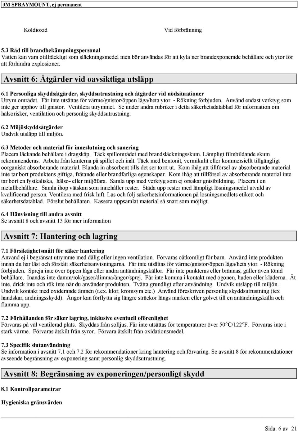 Avsnitt 6: Åtgärder vid oavsiktliga utsläpp 6.1 Personliga skyddsåtgärder, skyddsutrustning och åtgärder vid nödsituationer Utrym området. Får inte utsättas för värme/gnistor/öppen låga/heta ytor.