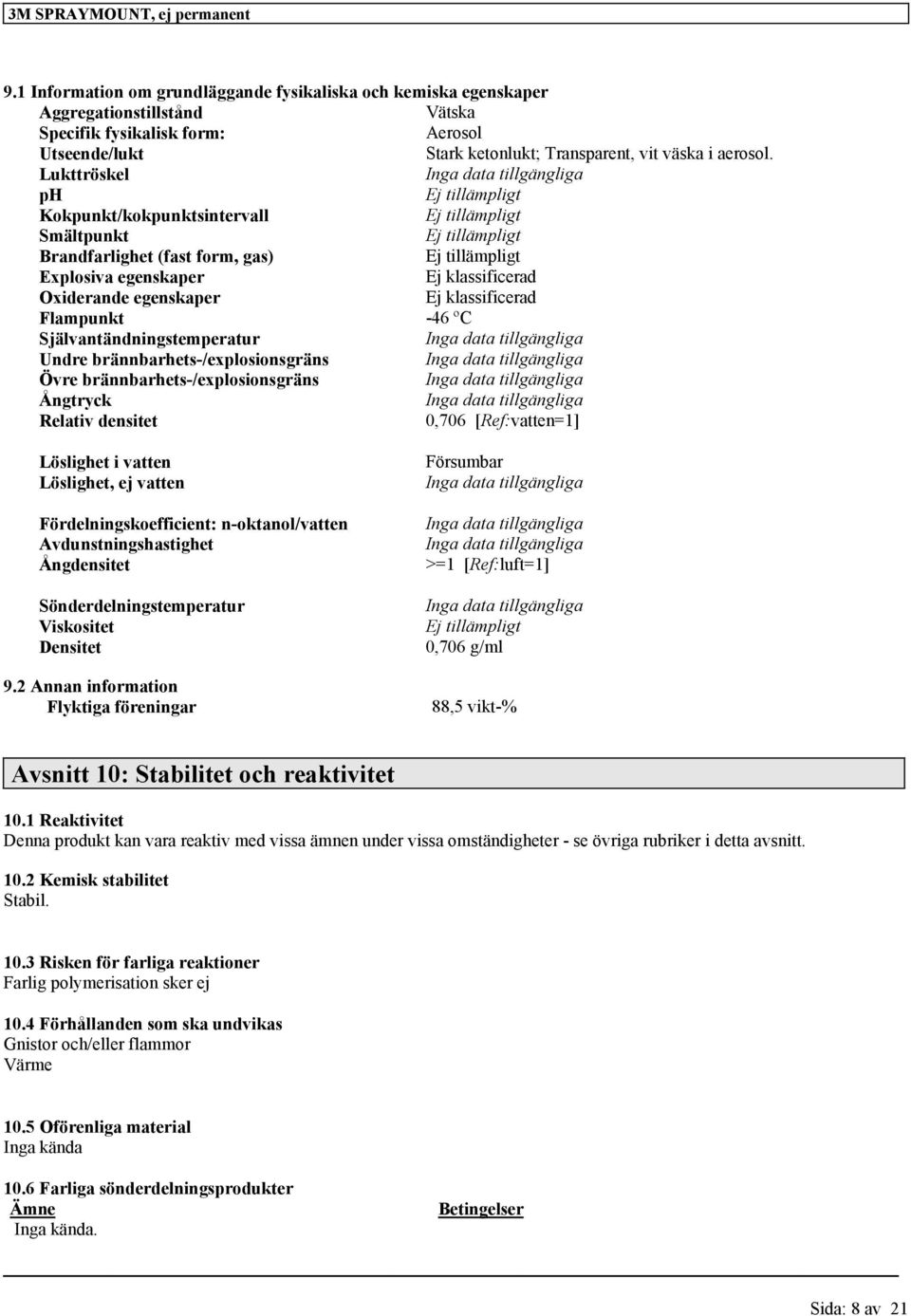 Oxiderande egenskaper Ej klassificerad Flampunkt -46 ºC Självantändningstemperatur Inga data a Undre brännbarhets-/explosionsgräns Inga data a Övre brännbarhets-/explosionsgräns Inga data a Ångtryck