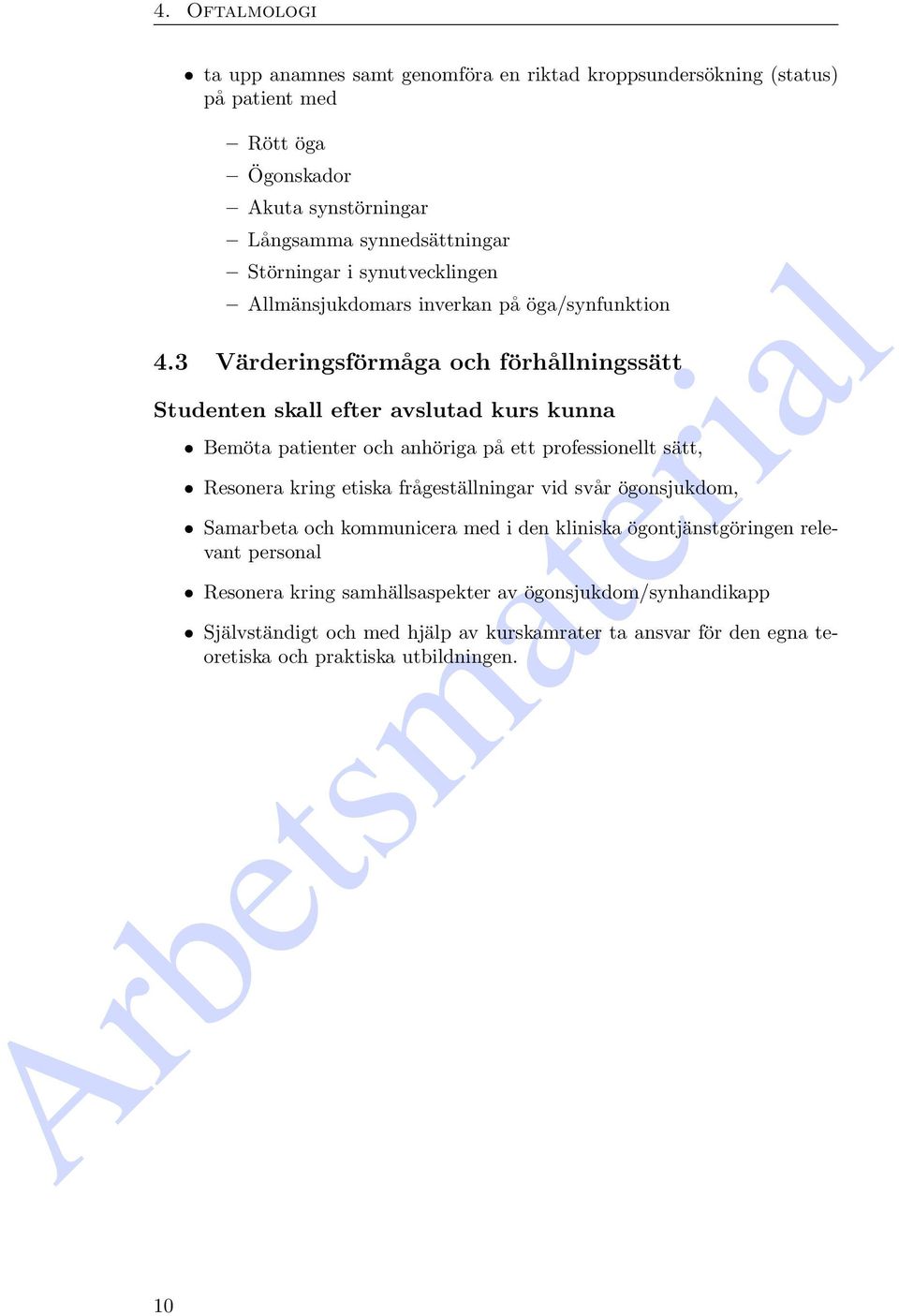 3 Värderingsförmåga och förhållningssätt Studenten skall efter avslutad kurs kunna Bemöta patienter och anhöriga på ett professionellt sätt, Resonera kring etiska