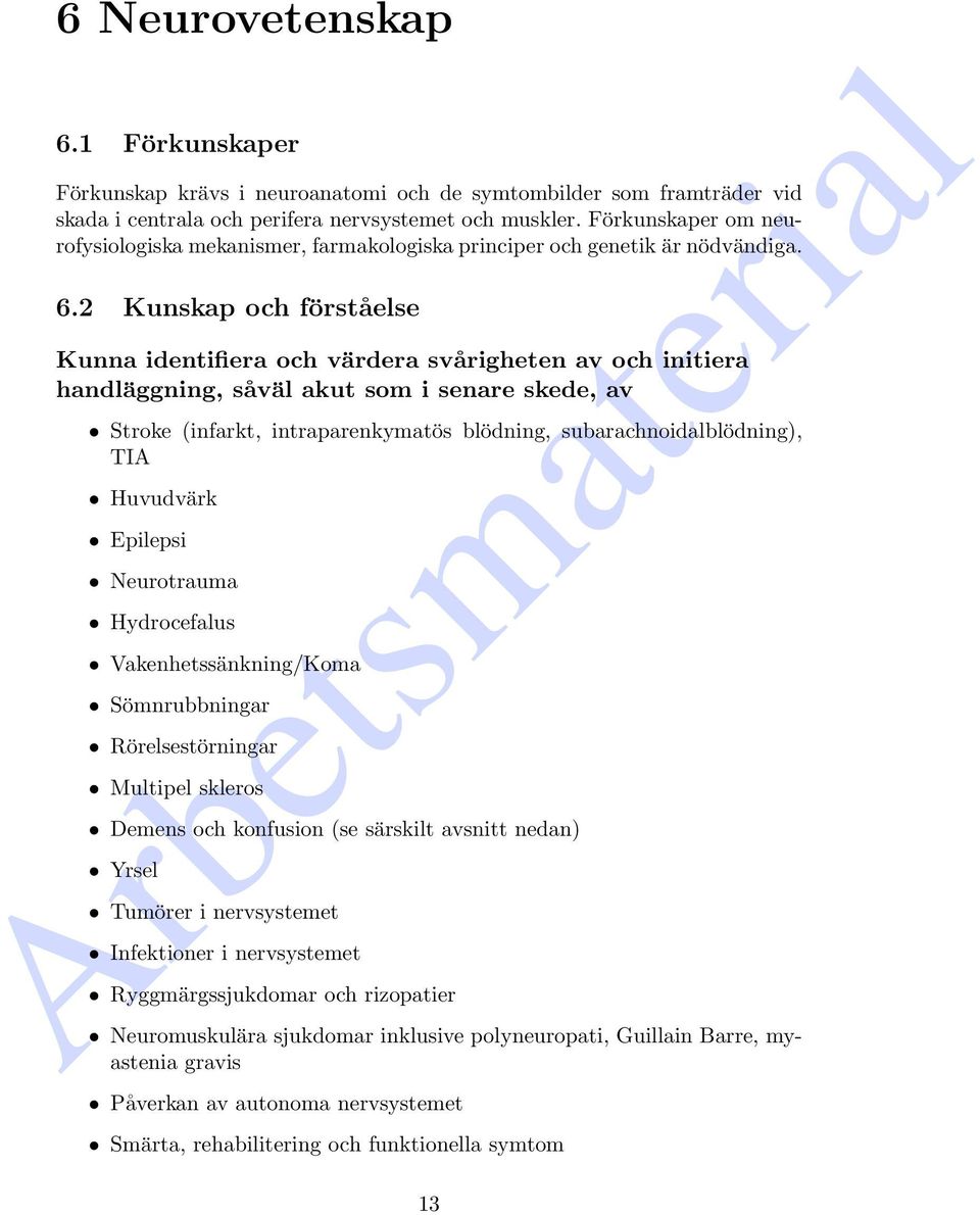 2 Kunskap och förståelse Kunna identifiera och värdera svårigheten av och initiera handläggning, såväl akut som i senare skede, av Stroke (infarkt, intraparenkymatös blödning,