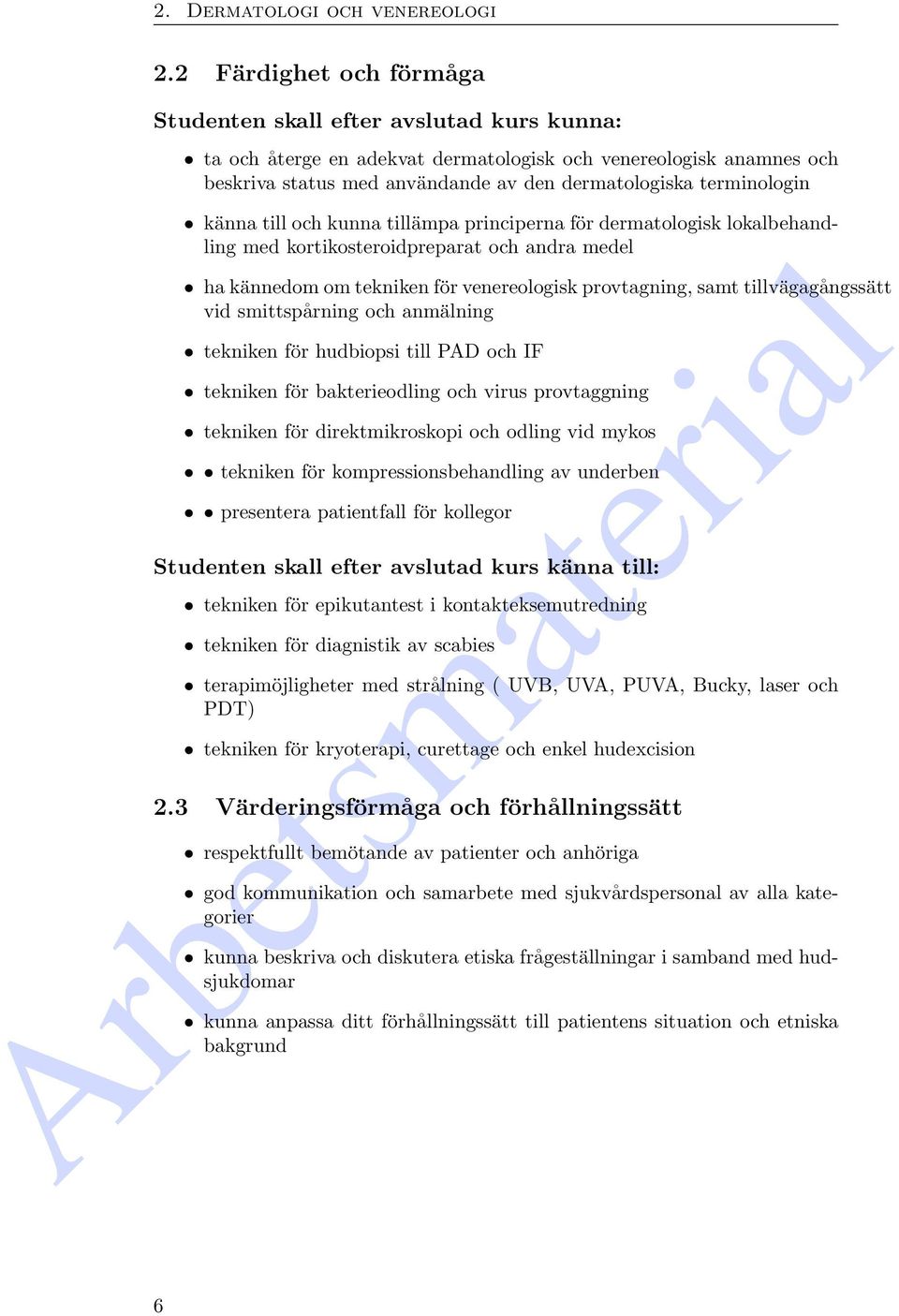 terminologin känna till och kunna tillämpa principerna för dermatologisk lokalbehandling med kortikosteroidpreparat och andra medel ha kännedom om tekniken för venereologisk provtagning, samt