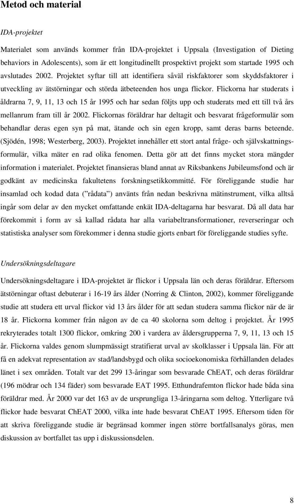 Flickorna har studerats i åldrarna 7, 9, 11, 13 och 15 år 1995 och har sedan följts upp och studerats med ett till två års mellanrum fram till år 2002.