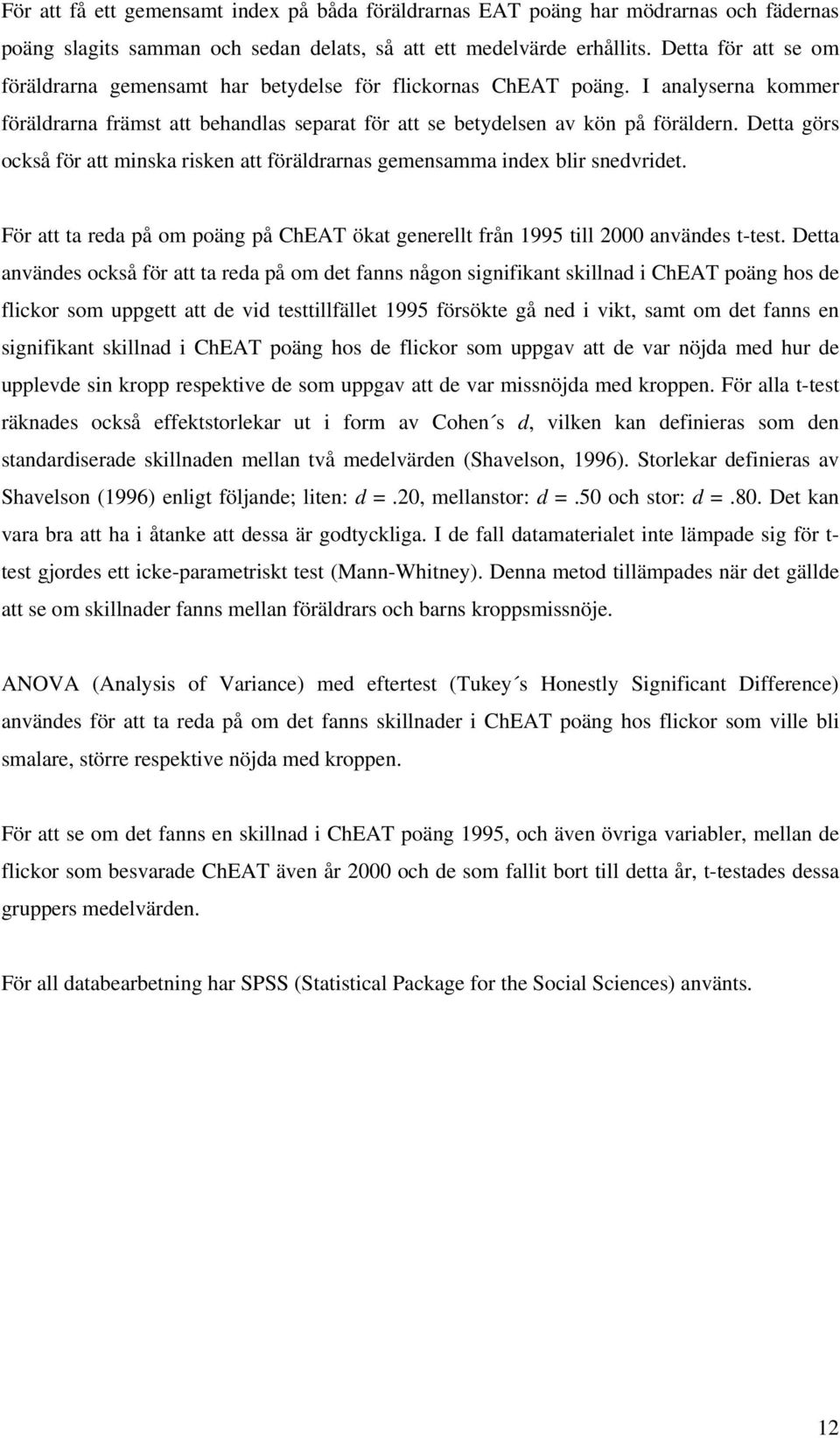 Detta görs också för att minska risken att föräldrarnas gemensamma index blir snedvridet. För att ta reda på om poäng på ChEAT ökat generellt från 1995 till 2000 användes t-test.