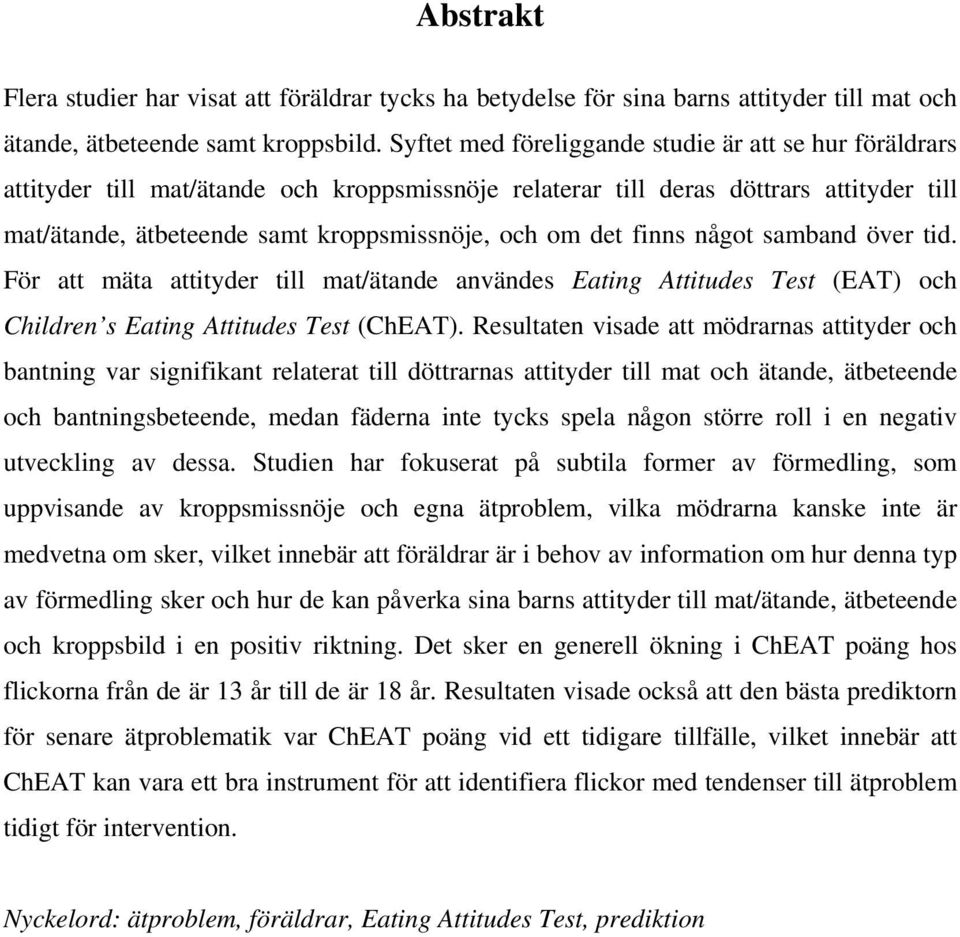 det finns något samband över tid. För att mäta attityder till mat/ätande användes Eating Attitudes Test (EAT) och Children s Eating Attitudes Test (ChEAT).