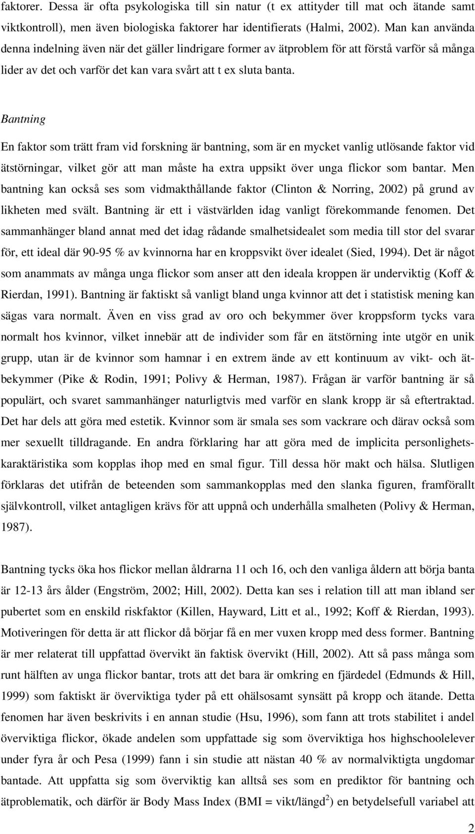 Bantning En faktor som trätt fram vid forskning är bantning, som är en mycket vanlig utlösande faktor vid ätstörningar, vilket gör att man måste ha extra uppsikt över unga flickor som bantar.