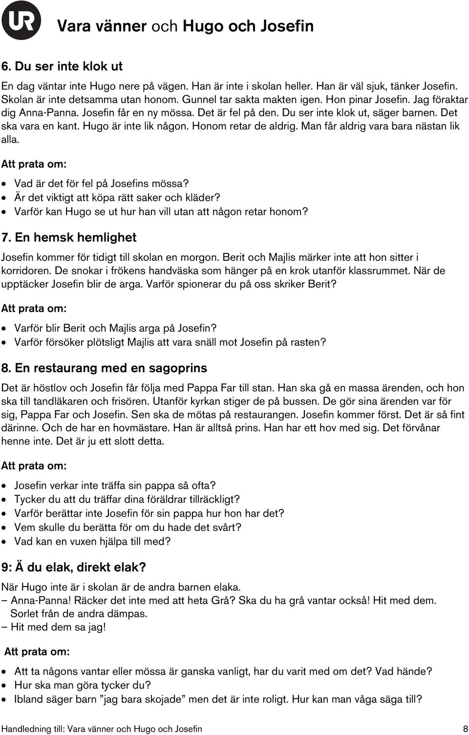 Man får aldrig vara bara nästan lik alla. Vad är det för fel på Josefins mössa? Är det viktigt att köpa rätt saker och kläder? Varför kan Hugo se ut hur han vill utan att någon retar honom? 7.