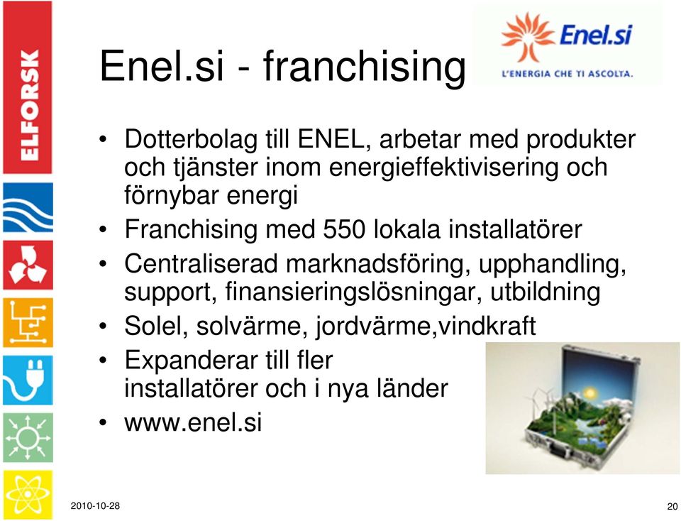 Centraliserad marknadsföring, upphandling, support, finansieringslösningar, utbildning