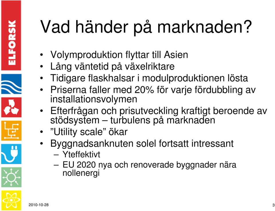 lösta Priserna faller med 20% för varje fördubbling av installationsvolymen Efterfrågan och prisutveckling