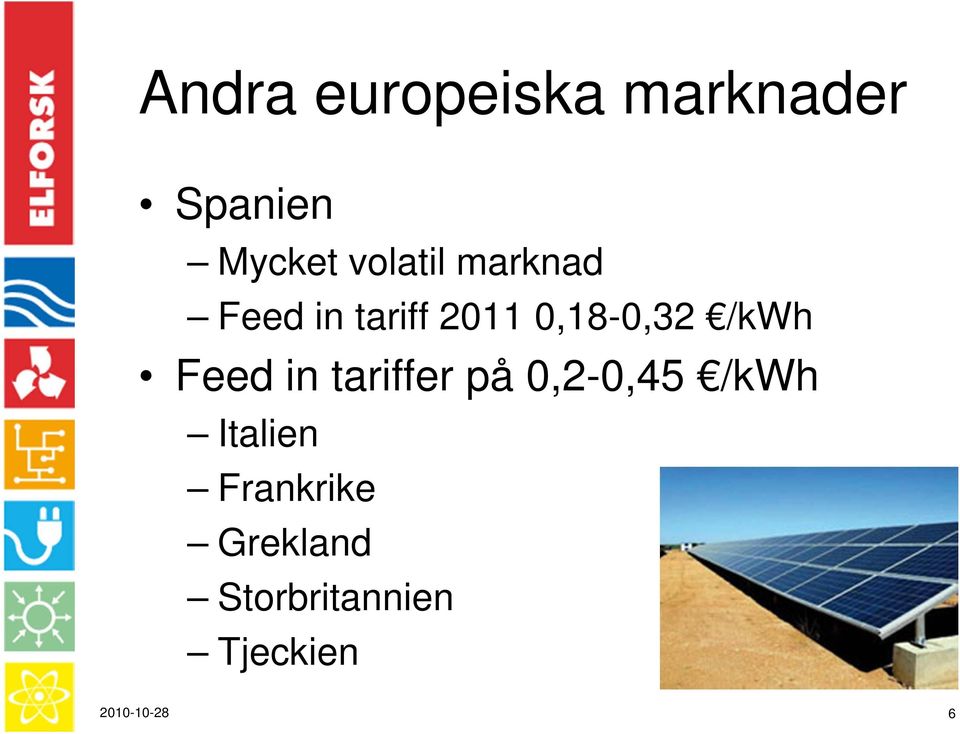 /kwh Feed in tariffer på 0,2-0,45 /kwh Italien