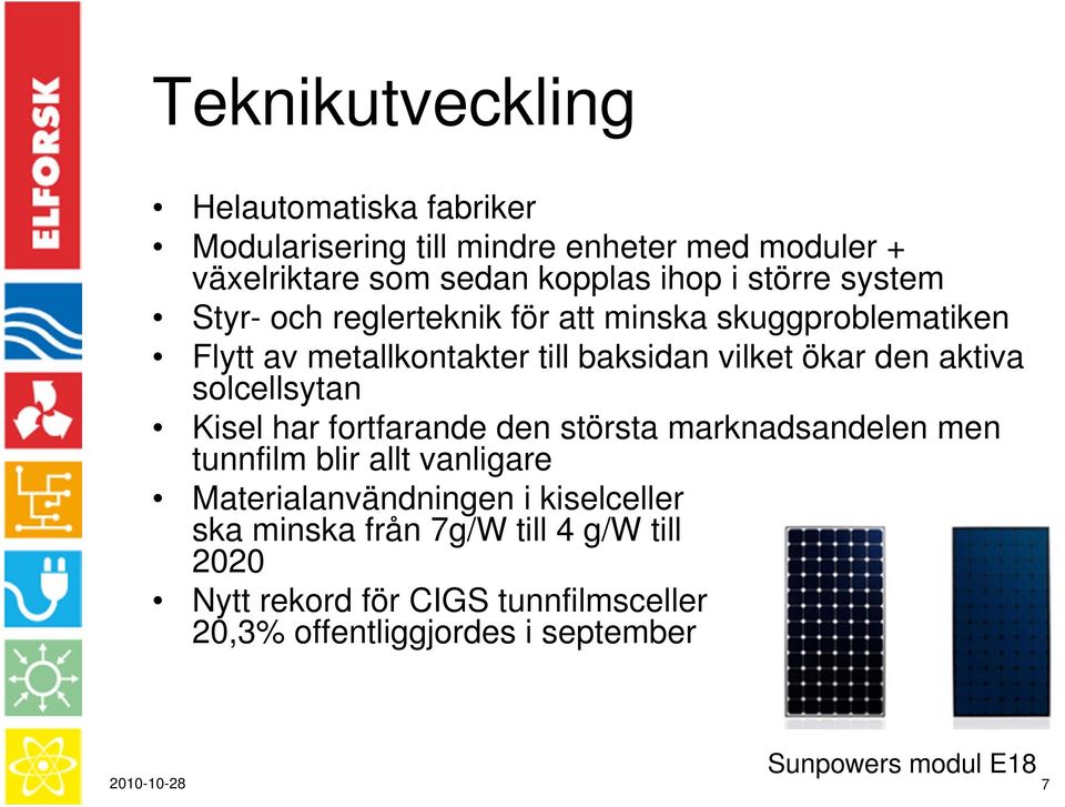 solcellsytan Kisel har fortfarande den största marknadsandelen men tunnfilm blir allt vanligare Materialanvändningen i kiselceller ska