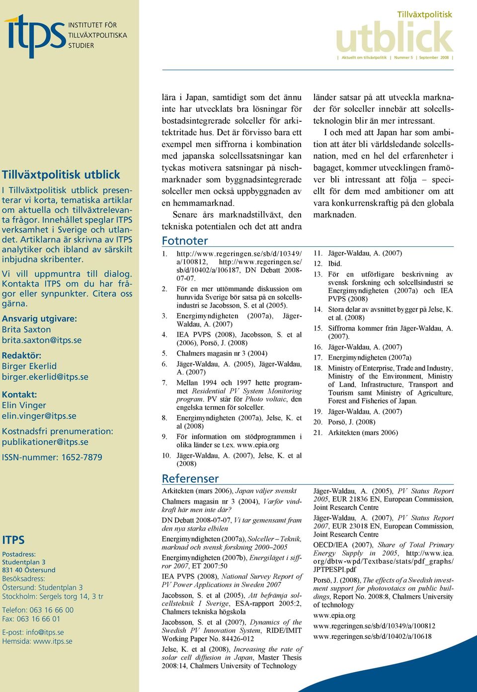 Ansvarig utgivare: Brita Saxton brita.saxton@itps.se Redaktör: Birger Ekerlid birger.ekerlid@itps.se Kontakt: Elin Vinger elin.vinger@itps.se Kostnadsfri prenumeration: publikationer@itps.