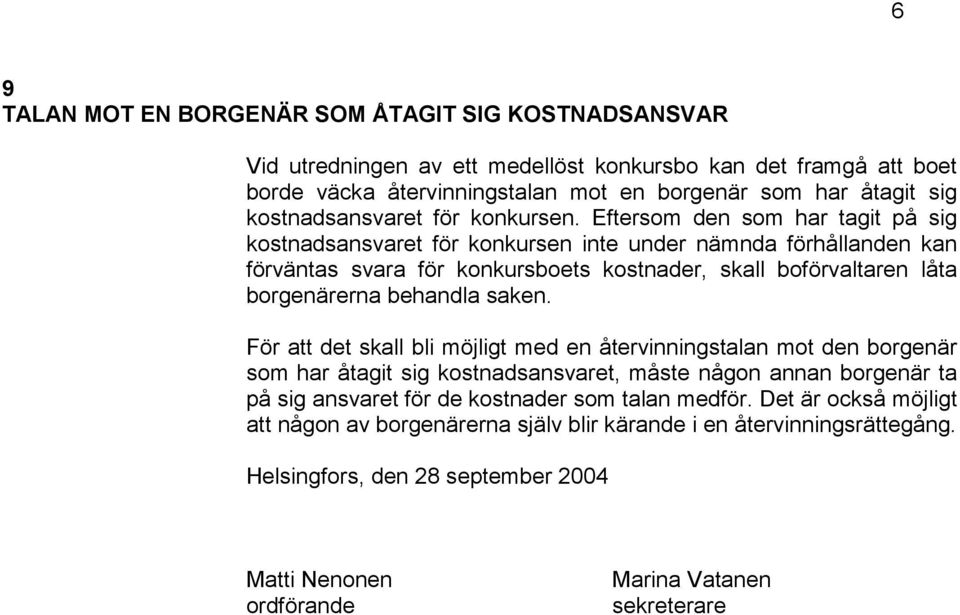 Eftersom den som har tagit på sig kostnadsansvaret för konkursen inte under nämnda förhållanden kan förväntas svara för konkursboets kostnader, skall boförvaltaren låta borgenärerna behandla saken.