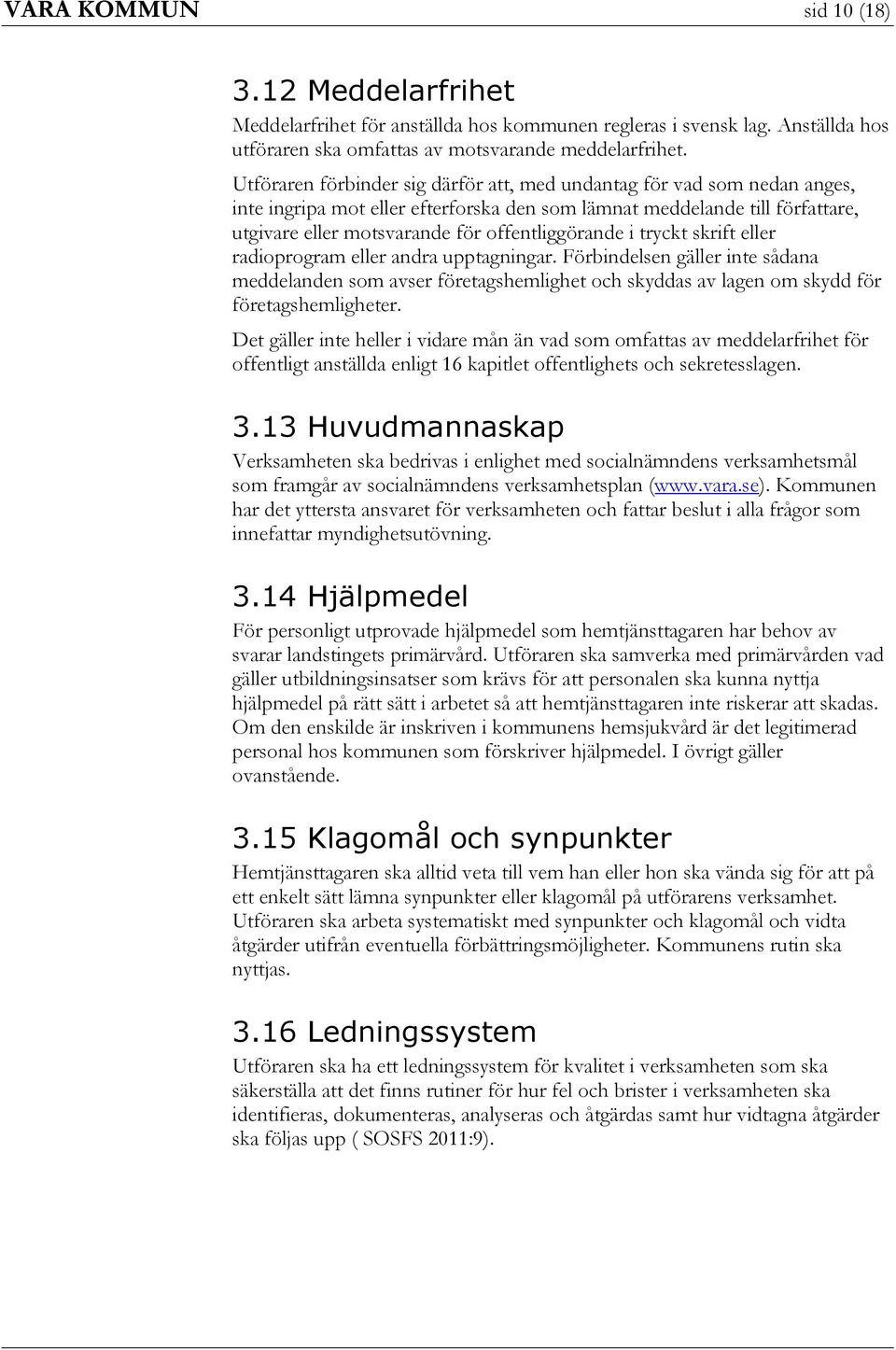 i tryckt skrift eller radioprogram eller andra upptagningar. Förbindelsen gäller inte sådana meddelanden som avser företagshemlighet och skyddas av lagen om skydd för företagshemligheter.