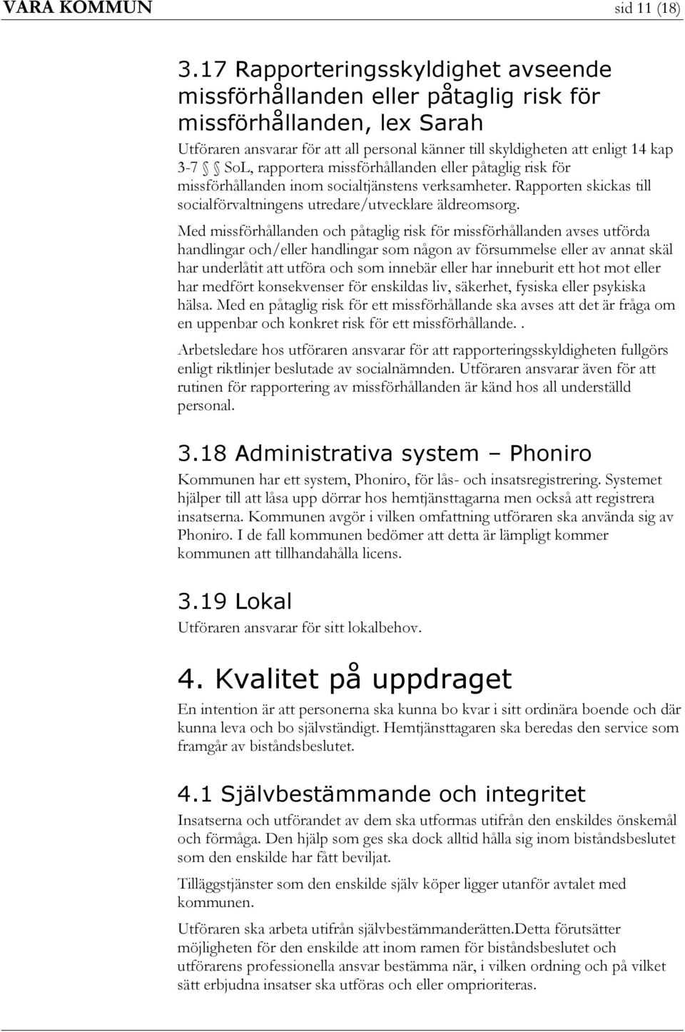 rapportera missförhållanden eller påtaglig risk för missförhållanden inom socialtjänstens verksamheter. Rapporten skickas till socialförvaltningens utredare/utvecklare äldreomsorg.