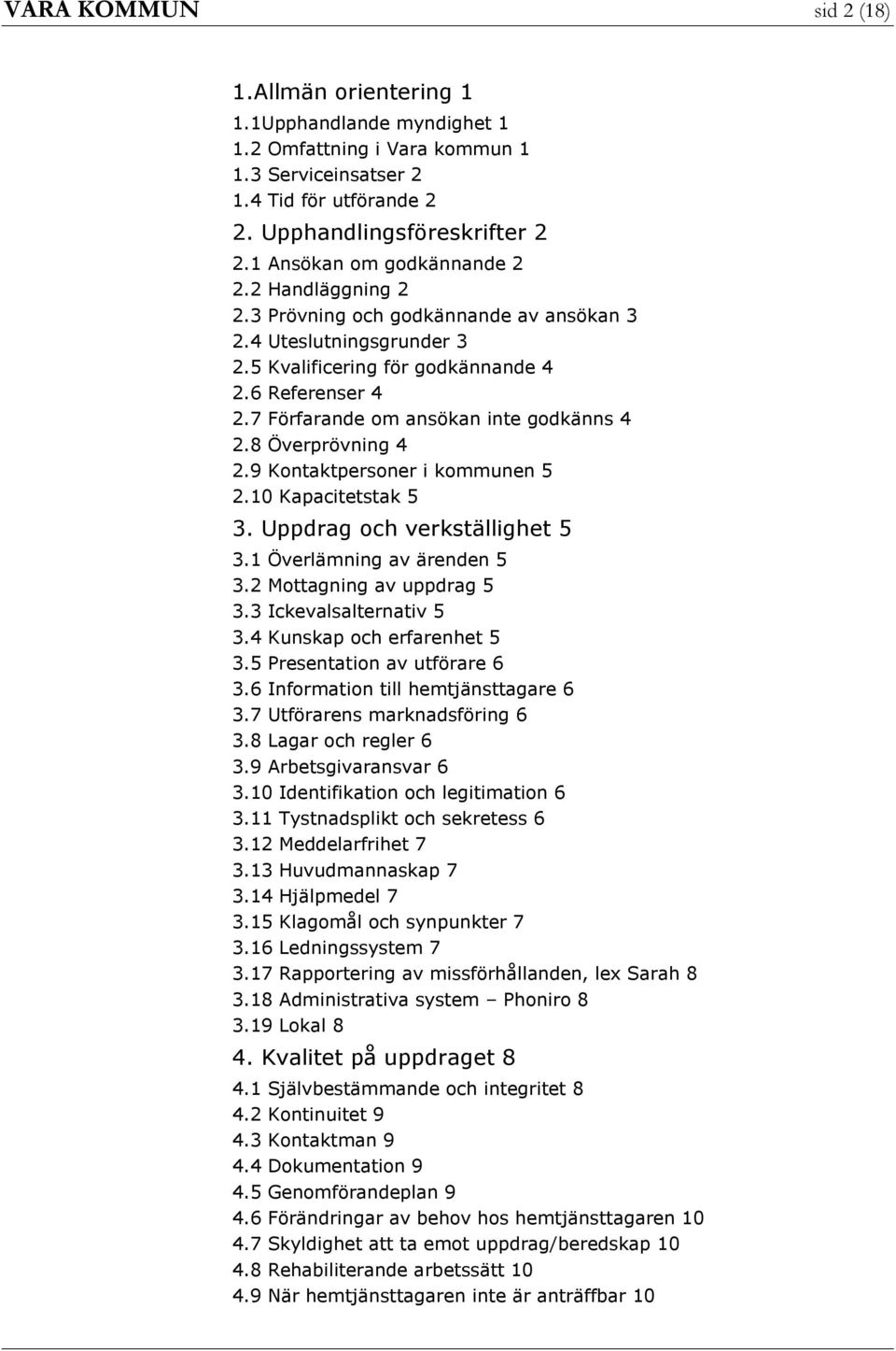 7 Förfarande om ansökan inte godkänns 4 2.8 Överprövning 4 2.9 Kontaktpersoner i kommunen 5 2.10 Kapacitetstak 5 3. Uppdrag och verkställighet 5 3.1 Överlämning av ärenden 5 3.