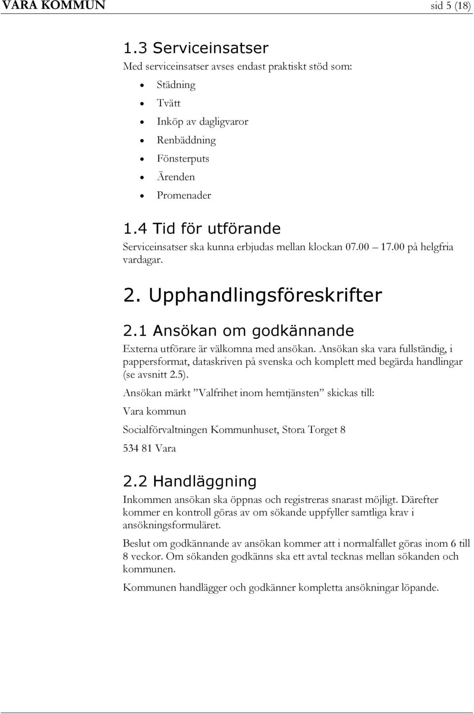 Ansökan ska vara fullständig, i pappersformat, dataskriven på svenska och komplett med begärda handlingar (se avsnitt 2.5).