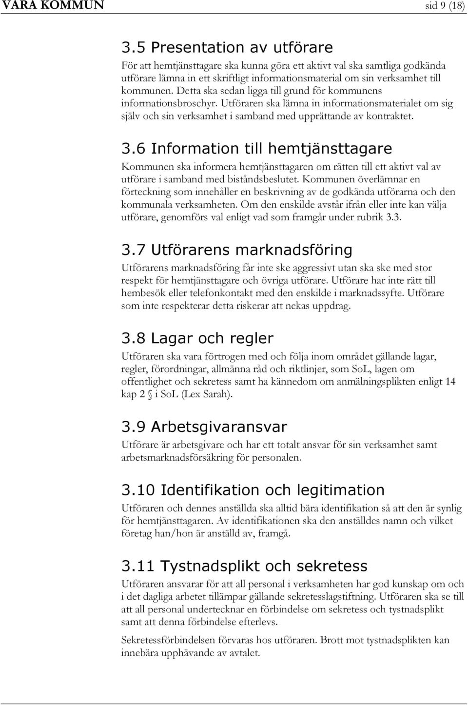 Detta ska sedan ligga till grund för kommunens informationsbroschyr. Utföraren ska lämna in informationsmaterialet om sig själv och sin verksamhet i samband med upprättande av kontraktet. 3.