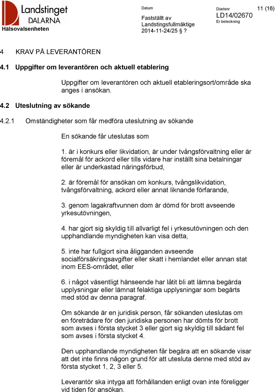 är i konkurs eller likvidation, är under tvångsförvaltning eller är föremål för ackord eller tills vidare har inställt sina betalningar eller är underkastad näringsförbud, 2.