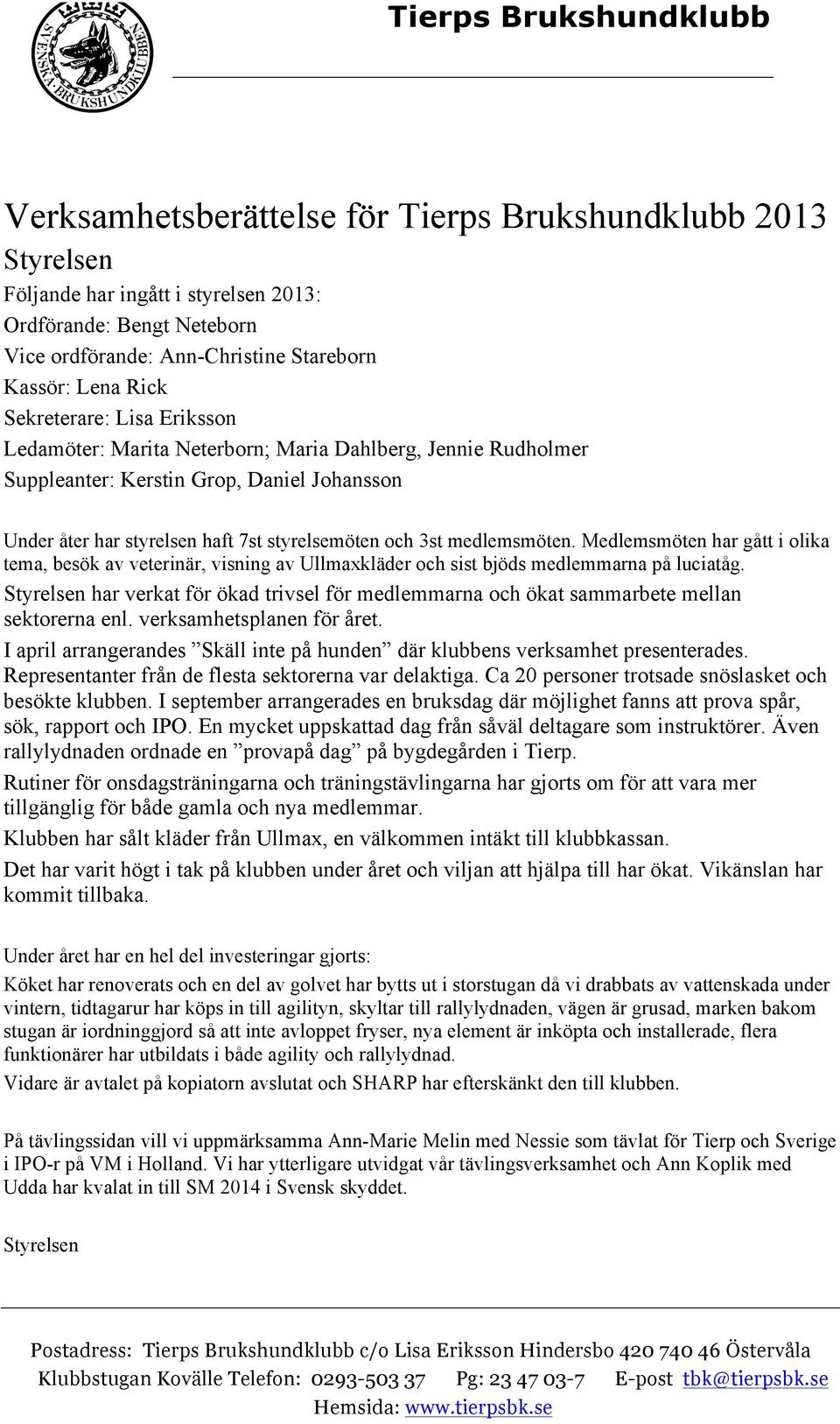 Medlemsmöten har gått i olika tema, besök av veterinär, visning av Ullmaxkläder och sist bjöds medlemmarna på luciatåg.