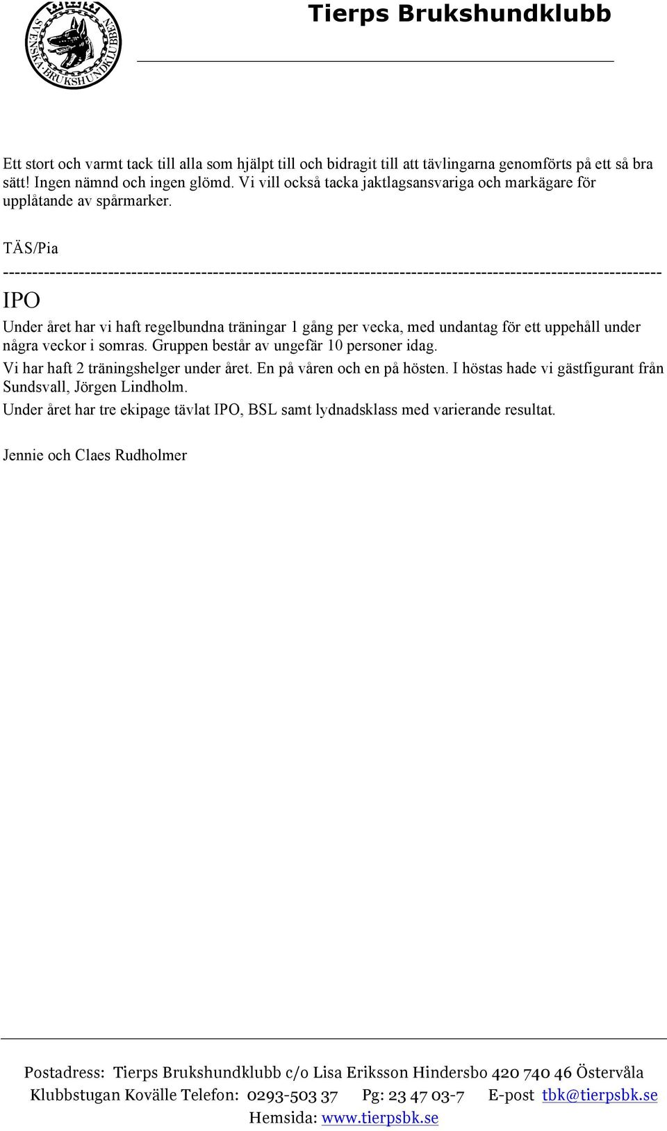 TÄS/Pia IPO Under året har vi haft regelbundna träningar 1 gång per vecka, med undantag för ett uppehåll under några veckor i somras.