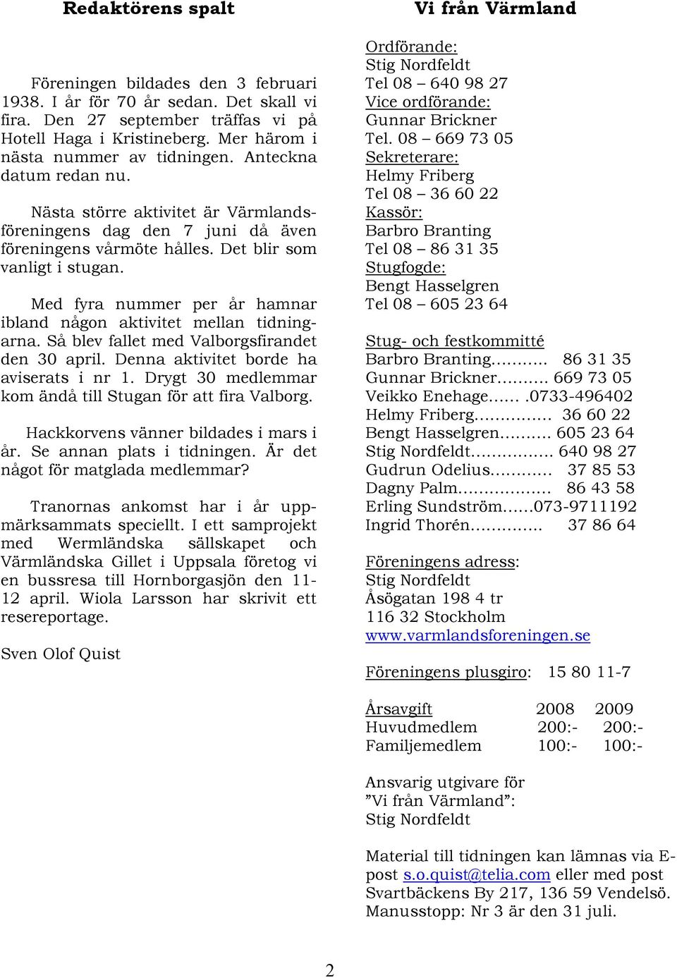 Med fyra nummer per år hamnar ibland någon aktivitet mellan tidningarna. Så blev fallet med Valborgsfirandet den 30 april. Denna aktivitet borde ha aviserats i nr 1.