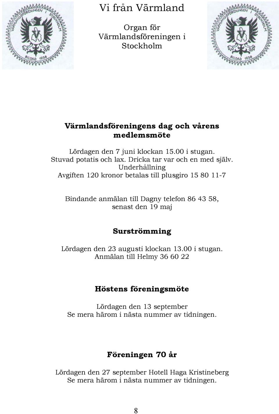 Underhållning Avgiften 120 kronor betalas till plusgiro 15 80 11-7 Bindande anmälan till Dagny telefon 86 43 58, senast den 19 maj Surströmming Lördagen den