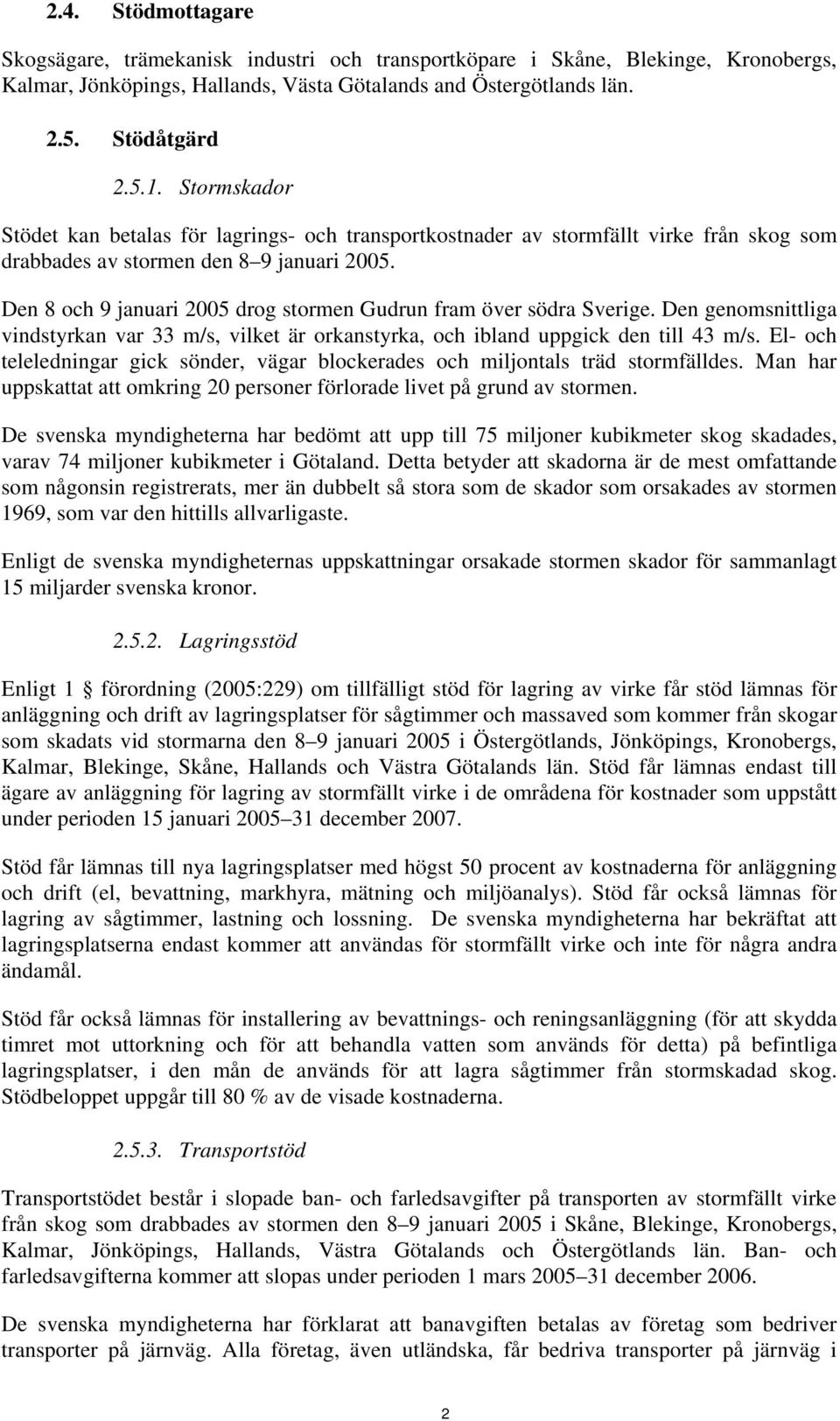 Den 8 och 9 januari 2005 drog stormen Gudrun fram över södra Sverige. Den genomsnittliga vindstyrkan var 33 m/s, vilket är orkanstyrka, och ibland uppgick den till 43 m/s.