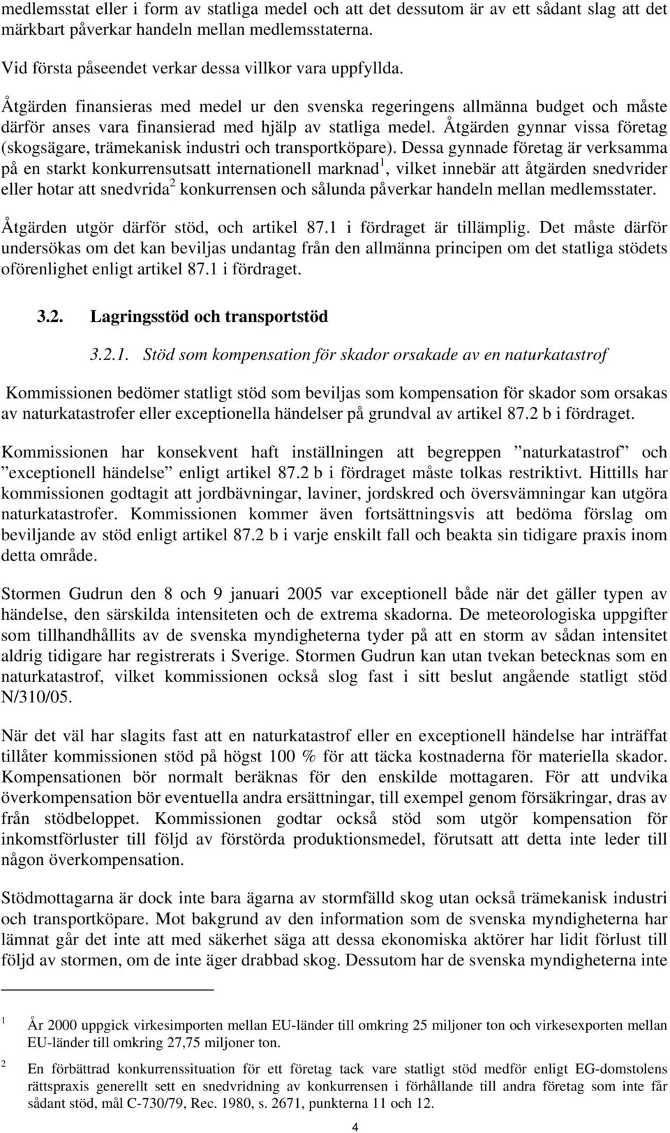 Åtgärden gynnar vissa företag (skogsägare, trämekanisk industri och transportköpare).