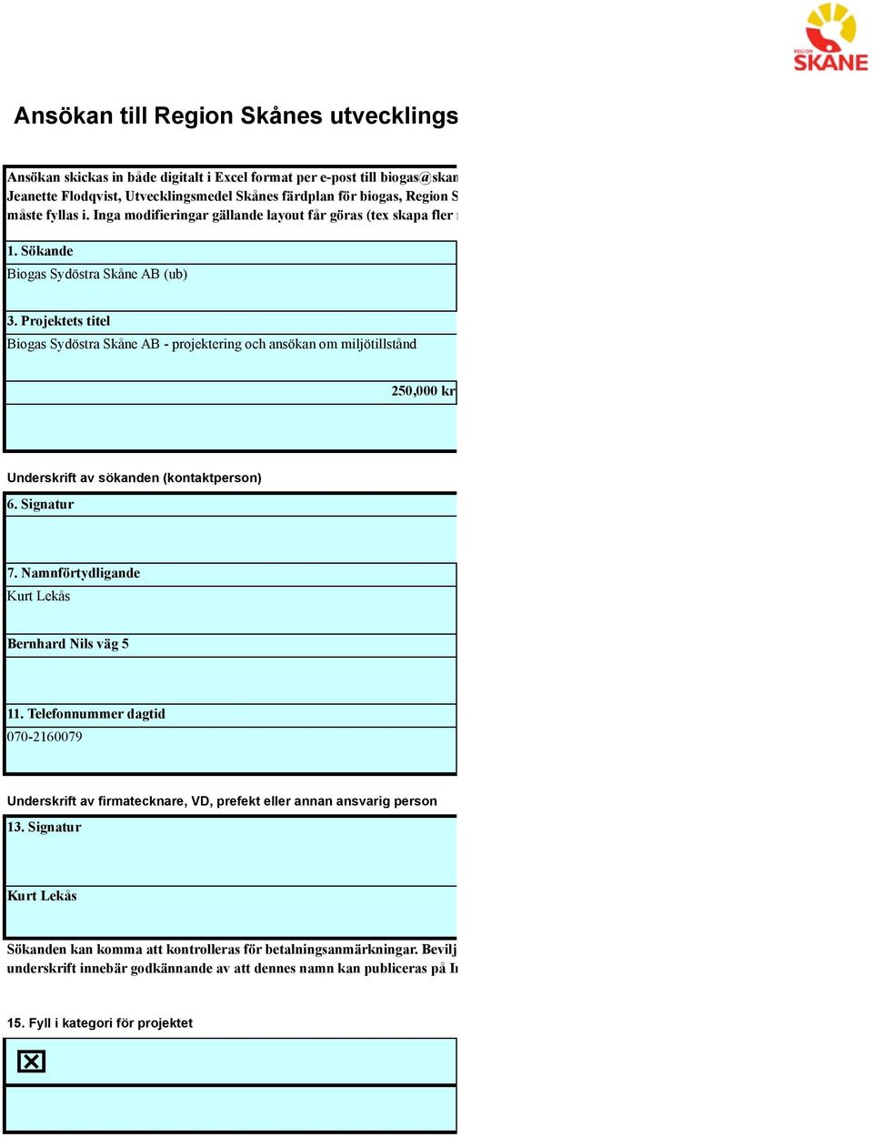 Observera att alla fält måste fyllas i. Inga modifieringar gällande layout får göras (tex skapa fler rader/kolumner) 1. Sökande Biogas Sydöstra Skåne AB (ub) 3.