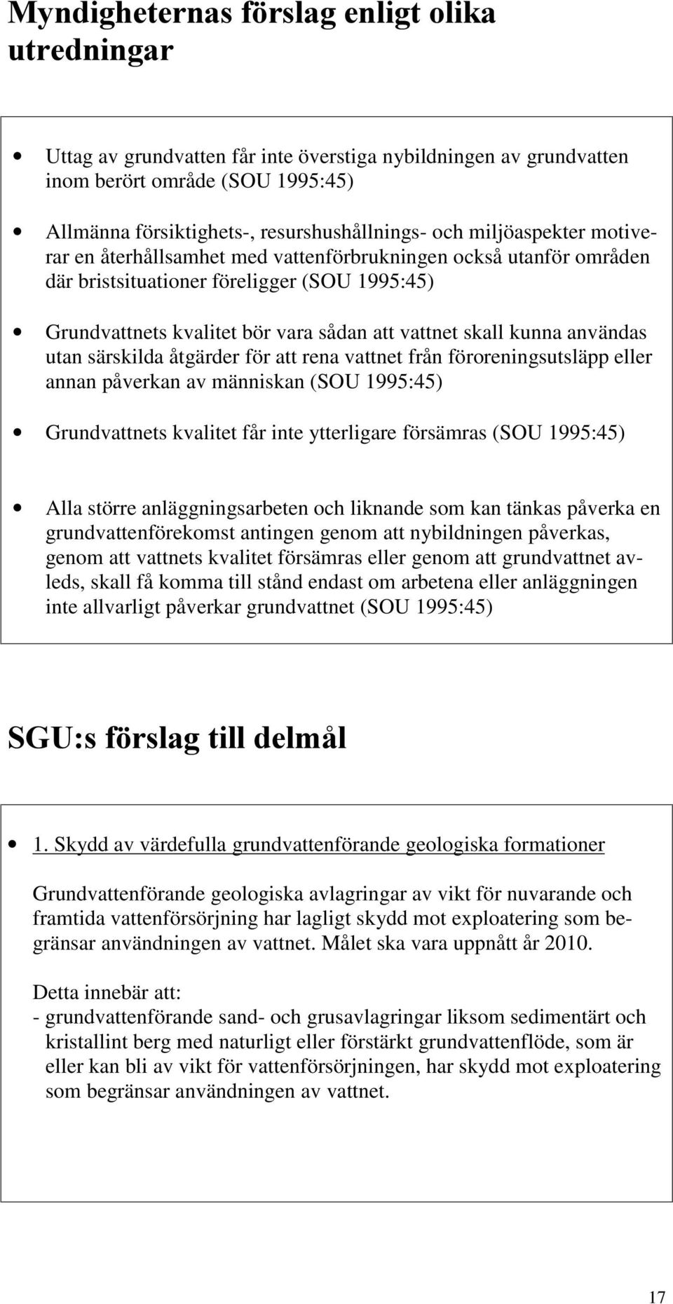 vattnet från föroreningsutsläpp eller annan påverkan av människan (SOU 1995:45) Grundvattnets kvalitet får inte ytterligare försämras (SOU 1995:45) Alla större anläggningsarbeten och liknande som kan