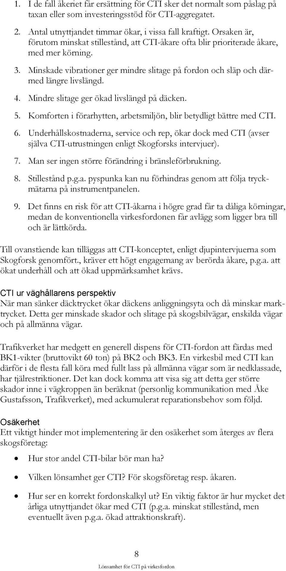 Mindre slitage ger ökad livslängd på däcken. 5. Komforten i förarhytten, arbetsmiljön, blir betydligt bättre med CTI. 6.