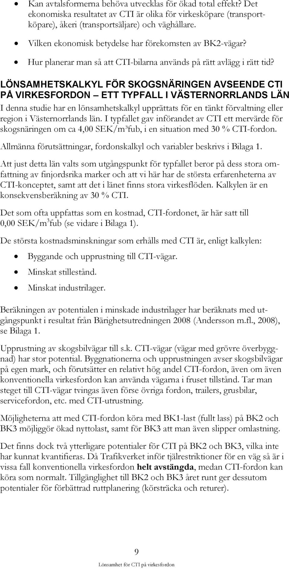 LÖNSAMHETSKALKYL FÖR SKOGSNÄRINGEN AVSEENDE CTI PÅ VIRKESFORDON ETT TYPFALL I VÄSTERNORRLANDS LÄN I denna studie har en lönsamhetskalkyl upprättats för en tänkt förvaltning eller region i