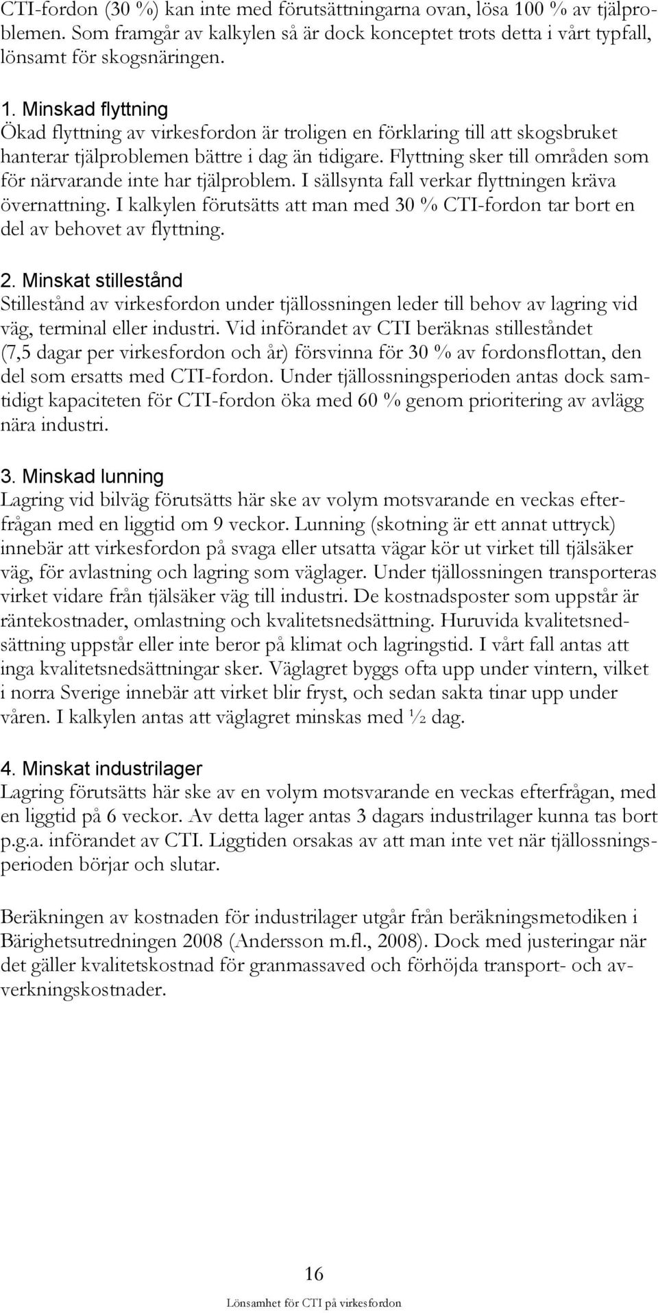 Minskad flyttning Ökad flyttning av virkesfordon är troligen en förklaring till att skogsbruket hanterar tjälproblemen bättre i dag än tidigare.